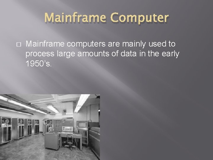 Mainframe Computer � Mainframe computers are mainly used to process large amounts of data