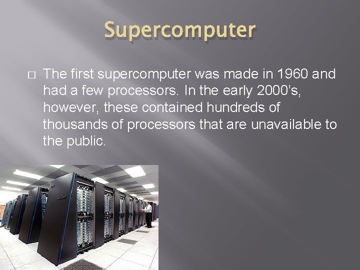 Supercomputer � The first supercomputer was made in 1960 and had a few processors.