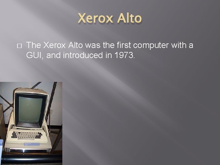 Xerox Alto � The Xerox Alto was the first computer with a GUI, and