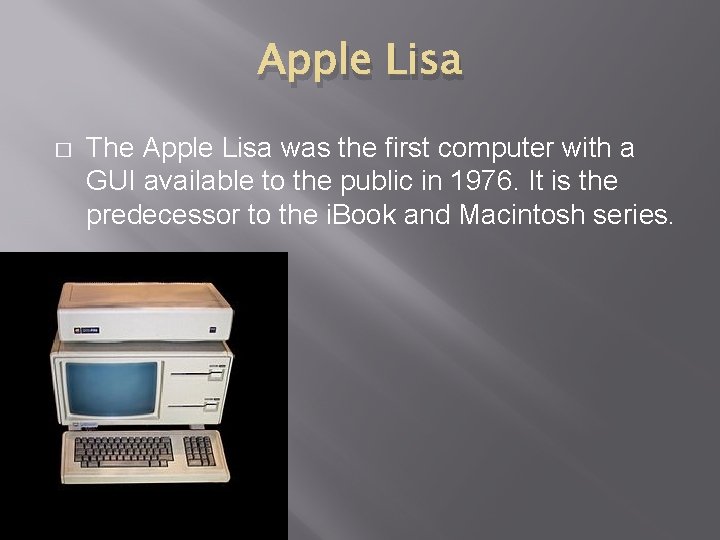 Apple Lisa � The Apple Lisa was the first computer with a GUI available