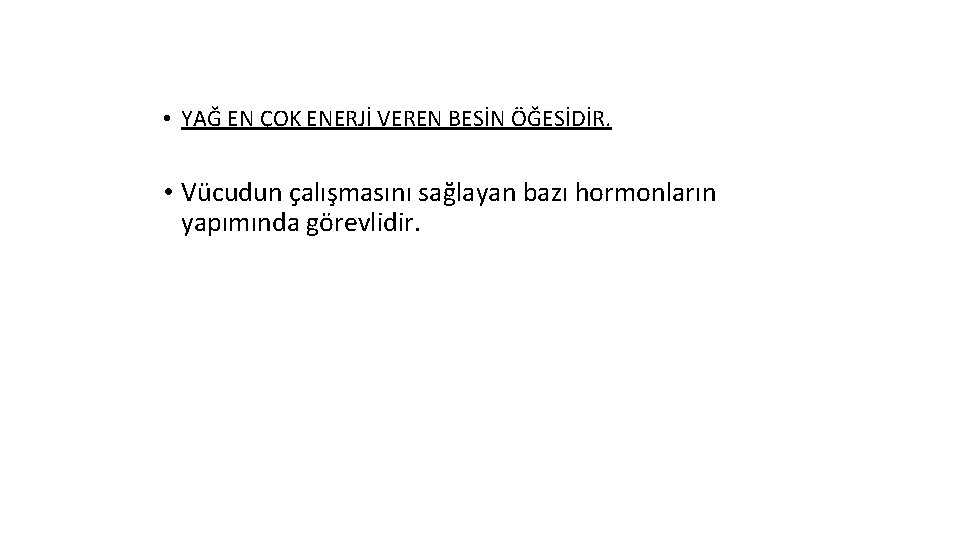  • YAĞ EN ÇOK ENERJİ VEREN BESİN ÖĞESİDİR. • Vücudun çalışmasını sağlayan bazı