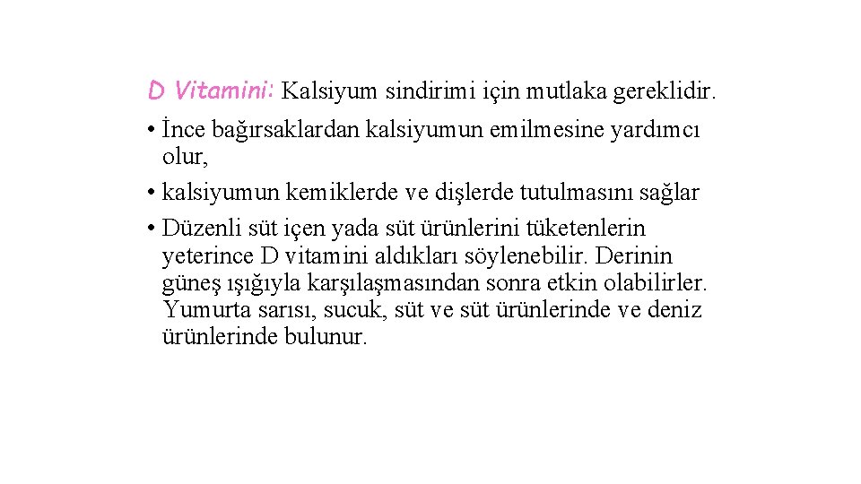 D Vitamini: Kalsiyum sindirimi için mutlaka gereklidir. • İnce bağırsaklardan kalsiyumun emilmesine yardımcı olur,