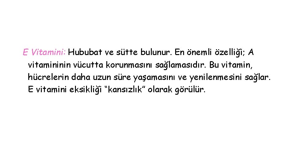 E Vitamini: Hububat ve sütte bulunur. En önemli özelliği; A vitamininin vücutta korunmasını sağlamasıdır.