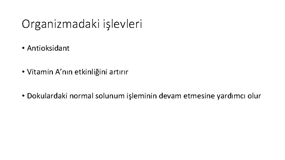 Organizmadaki işlevleri • Antioksidant • Vitamin A’nın etkinliğini artırır • Dokulardaki normal solunum işleminin