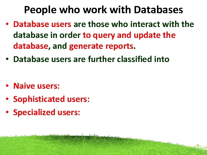 People who work with Databases • Database users are those who interact with the