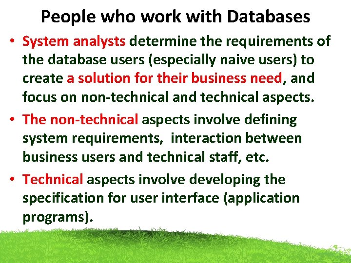 People who work with Databases • System analysts determine the requirements of the database