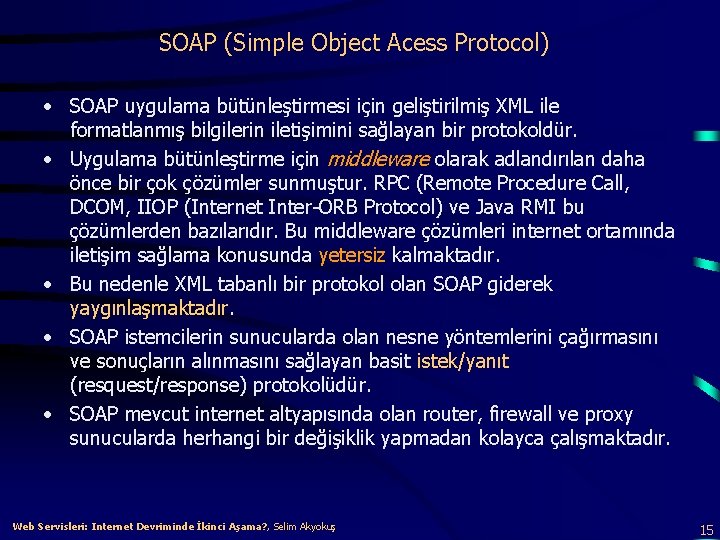 SOAP (Simple Object Acess Protocol) • SOAP uygulama bütünleştirmesi için geliştirilmiş XML ile formatlanmış