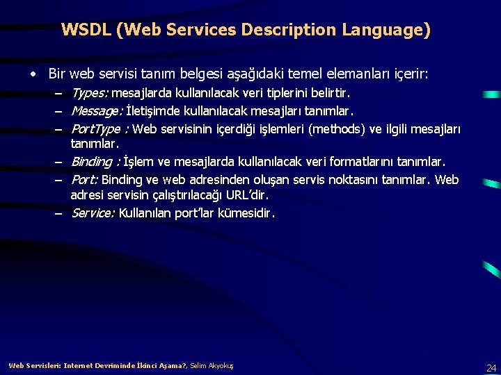 WSDL (Web Services Description Language) • Bir web servisi tanım belgesi aşağıdaki temel elemanları