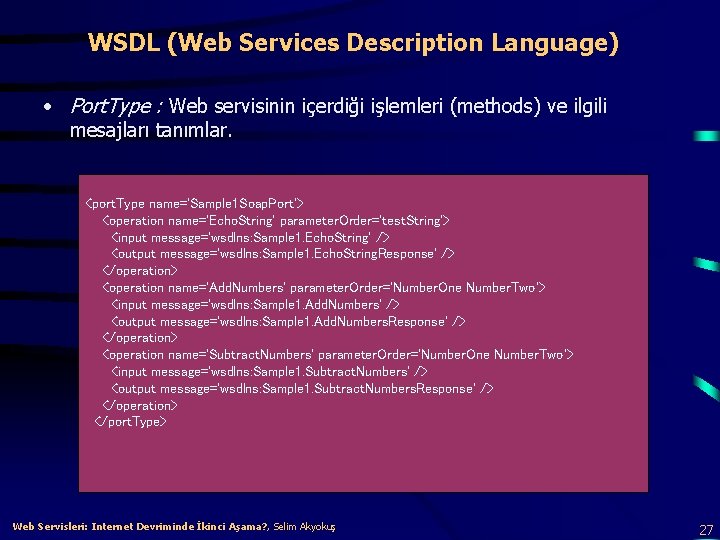 WSDL (Web Services Description Language) • Port. Type : Web servisinin içerdiği işlemleri (methods)