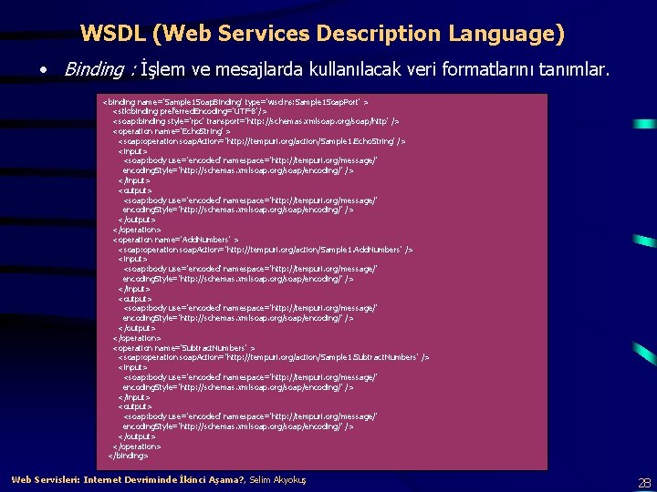 WSDL (Web Services Description Language) • Binding : İşlem ve mesajlarda kullanılacak veri formatlarını