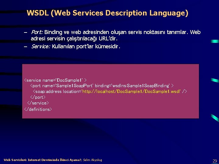 WSDL (Web Services Description Language) – Port: Binding ve web adresinden oluşan servis noktasını