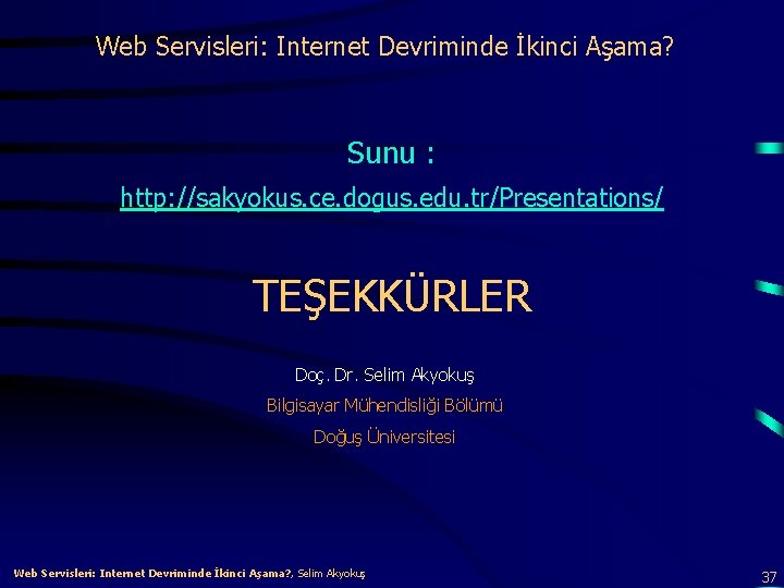 Web Servisleri: Internet Devriminde İkinci Aşama? Sunu : http: //sakyokus. ce. dogus. edu. tr/Presentations/