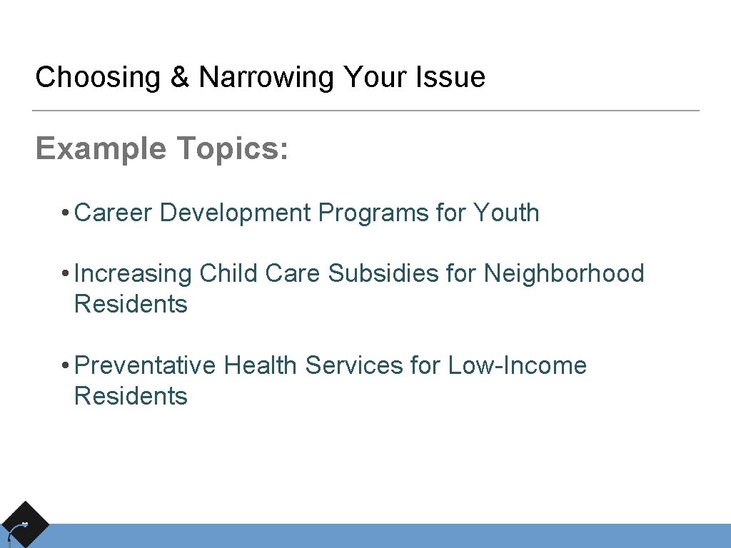 Choosing & Narrowing Your Issue Example Topics: • Career Development Programs for Youth •