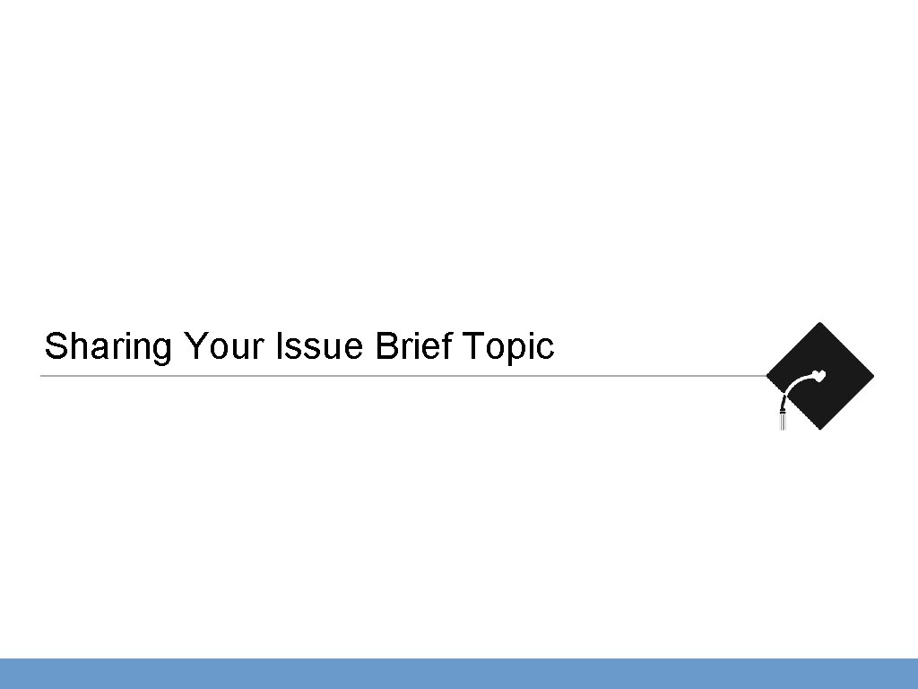 Sharing Your Issue Brief Topic 