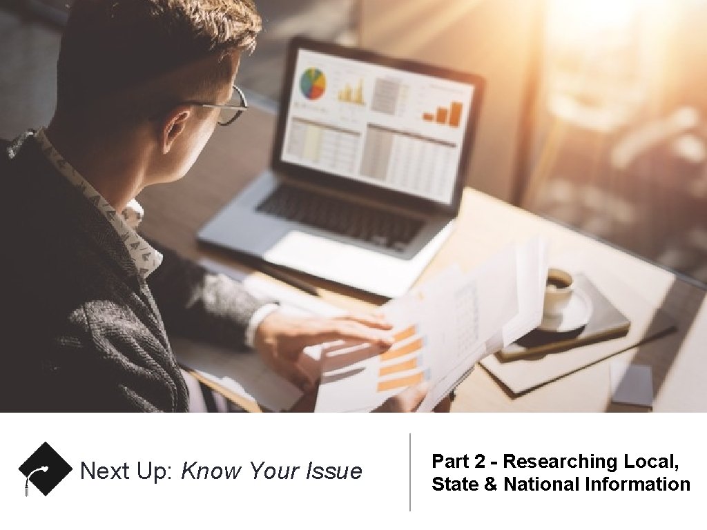 Next Up: Know Your Issue Part 2 - Researching Local, State & National Information