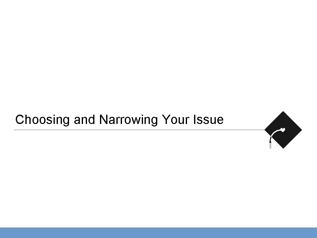 Choosing and Narrowing Your Issue 