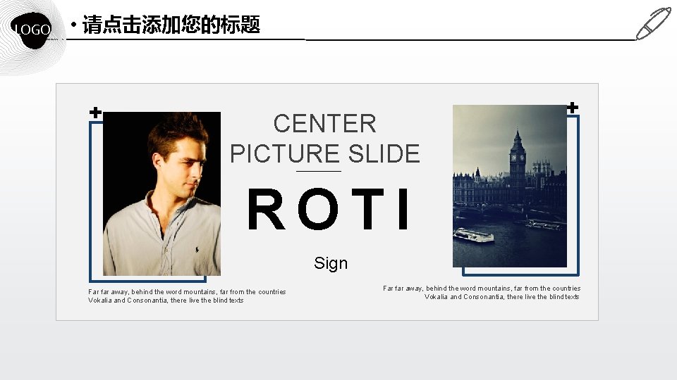 LOGO • 请点击添加您的标题 CENTER PICTURE SLIDE ROTI Sign Far far away, behind the word