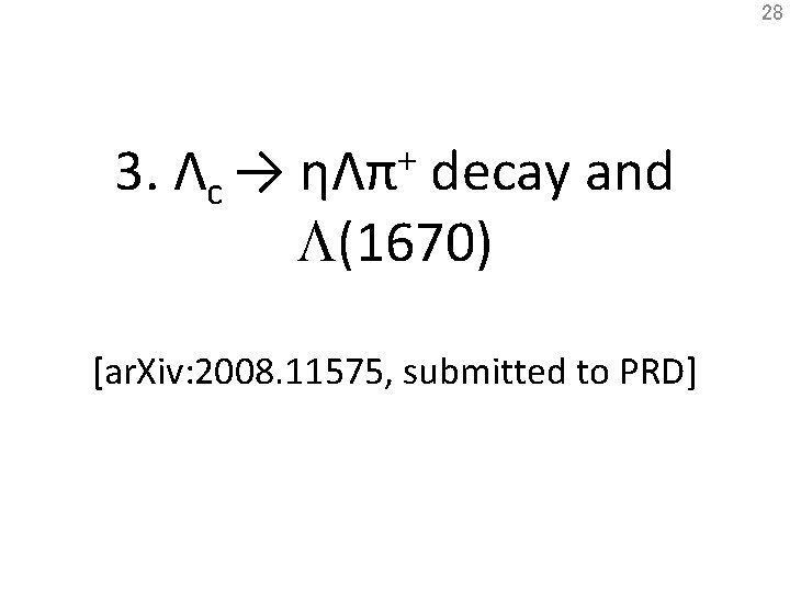 28 3. Λc → + ηΛπ decay and L(1670) [ar. Xiv: 2008. 11575, submitted