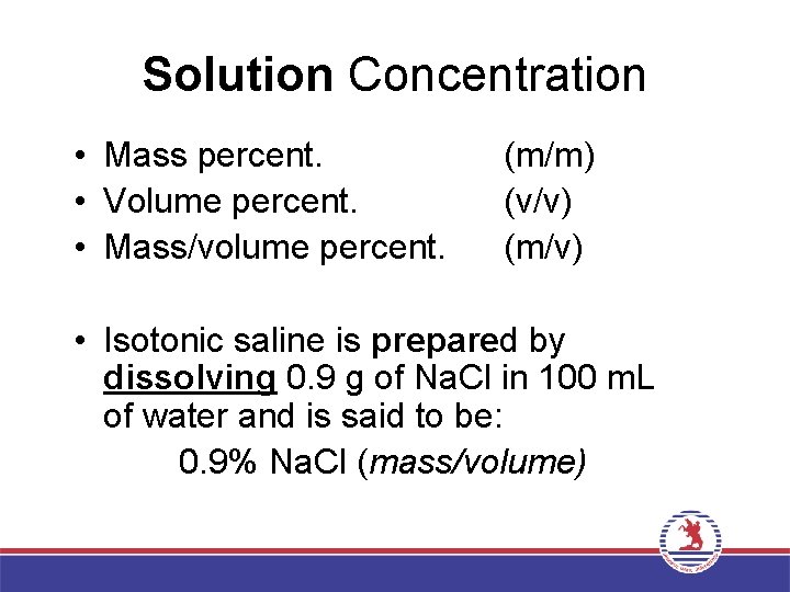 Solution Concentration • Mass percent. • Volume percent. • Mass/volume percent. (m/m) (v/v) (m/v)