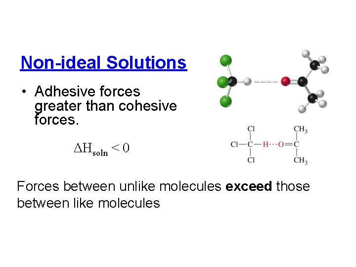 Non-ideal Solutions • Adhesive forces greater than cohesive forces. ΔHsoln < 0 Forces between