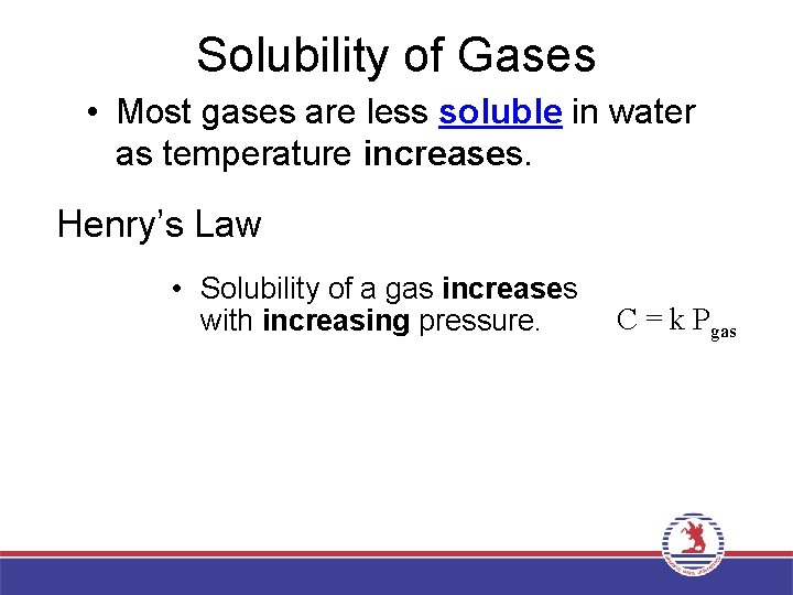 Solubility of Gases • Most gases are less soluble in water as temperature increases.