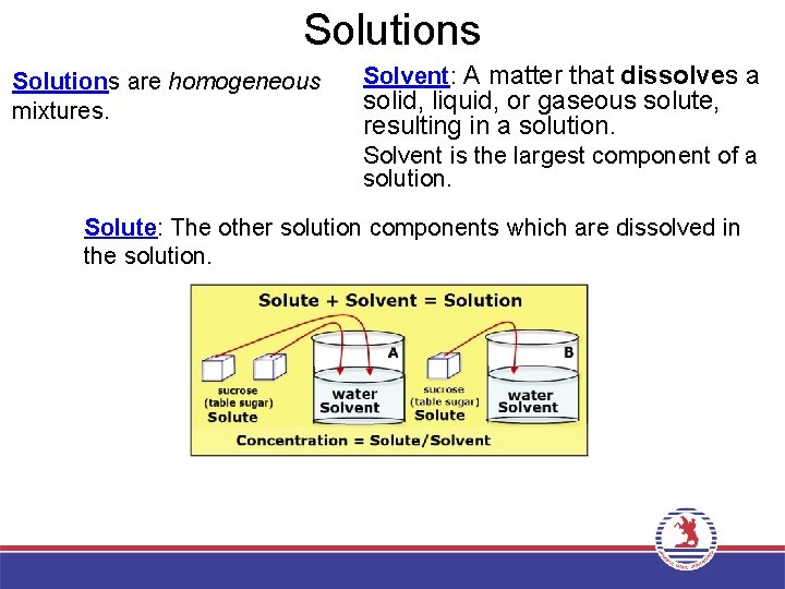 Solutions are homogeneous mixtures. Solvent: A matter that dissolves a solid, liquid, or gaseous