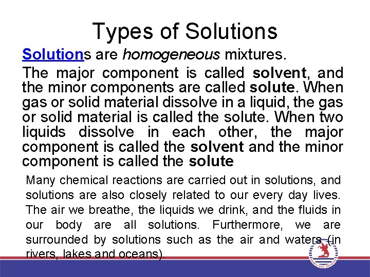 Types of Solutions are homogeneous mixtures. The major component is called solvent, and the