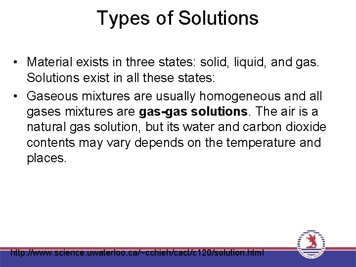 Types of Solutions • Material exists in three states: solid, liquid, and gas. Solutions
