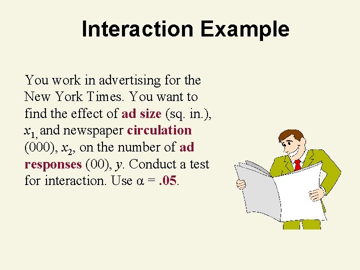 Interaction Example You work in advertising for the New York Times. You want to