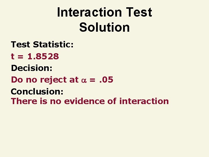 Interaction Test Solution Test Statistic: t = 1. 8528 Decision: Do no reject at