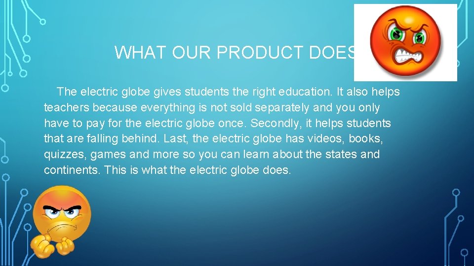 WHAT OUR PRODUCT DOES The electric globe gives students the right education. It also