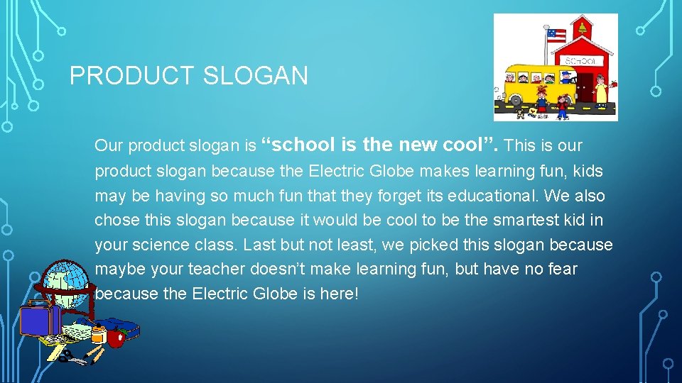 PRODUCT SLOGAN Our product slogan is “school is the new cool”. This is our