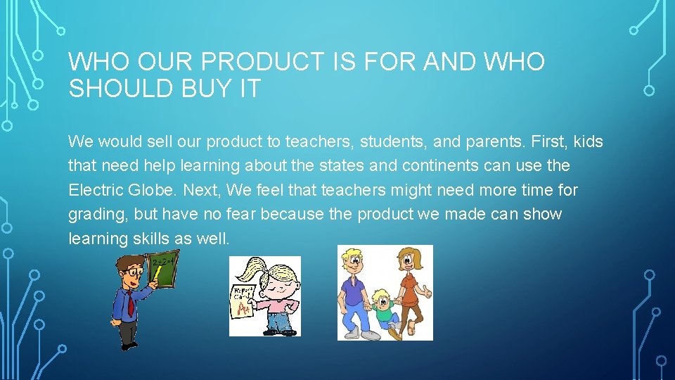WHO OUR PRODUCT IS FOR AND WHO SHOULD BUY IT We would sell our