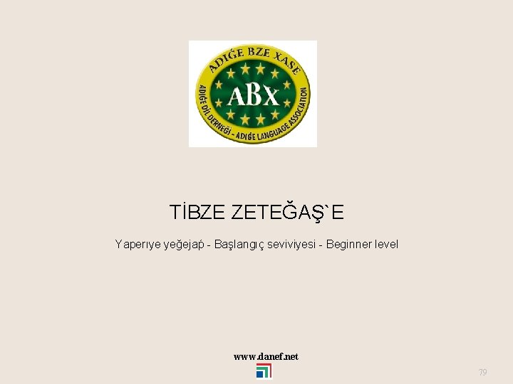 TİBZE ZETEĞAŞ`E Yaperıye yeğejaṕ - Başlangıç seviviyesi - Beginner level www. danef. net 79