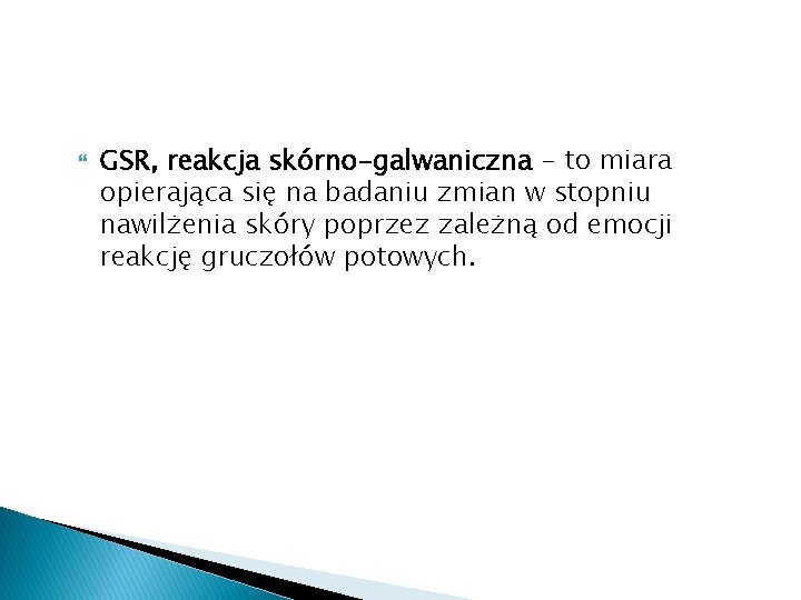  GSR, reakcja skórno-galwaniczna - to miara opierająca się na badaniu zmian w stopniu