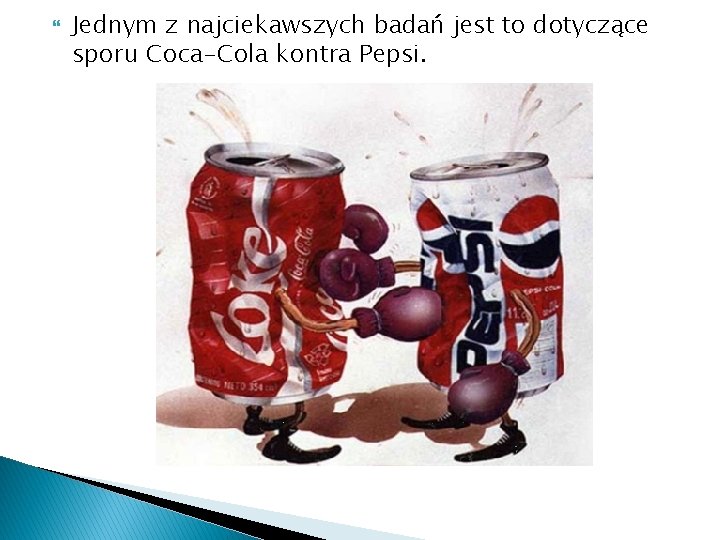  Jednym z najciekawszych badań jest to dotyczące sporu Coca-Cola kontra Pepsi. 