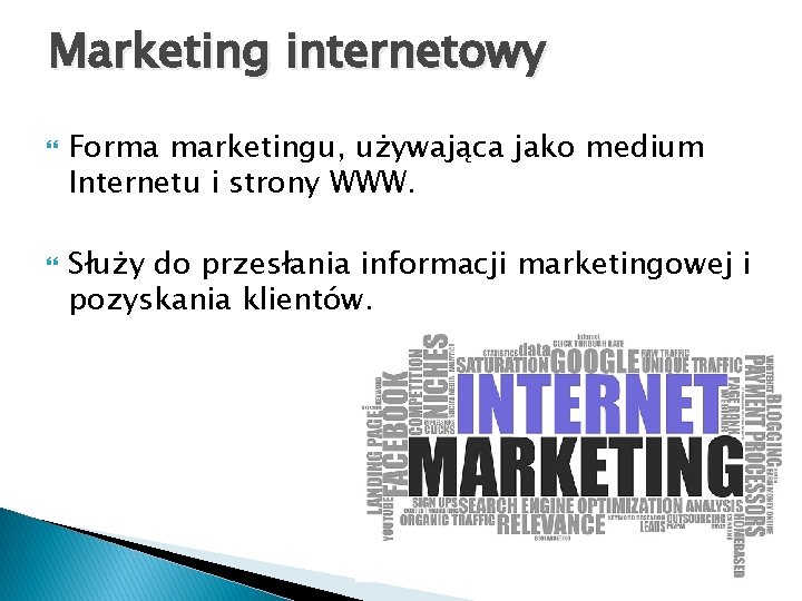 Marketing internetowy Forma marketingu, używająca jako medium Internetu i strony WWW. Służy do przesłania