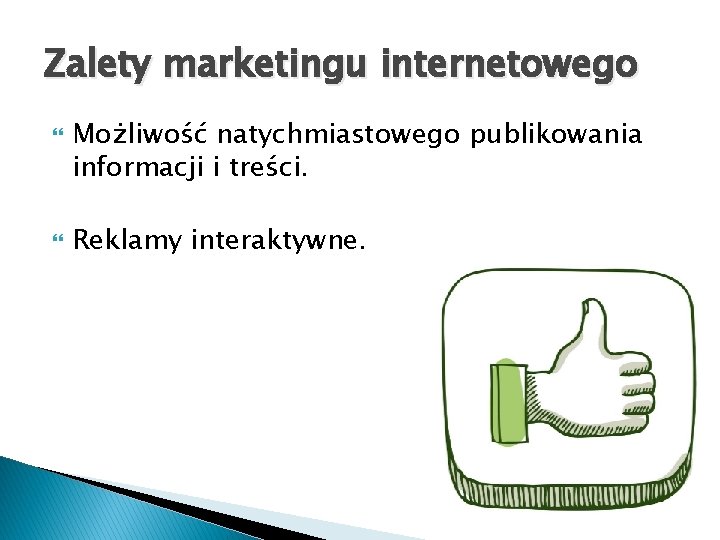 Zalety marketingu internetowego Możliwość natychmiastowego publikowania informacji i treści. Reklamy interaktywne. 