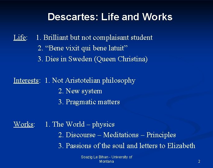 Descartes: Life and Works Life: 1. Brilliant but not complaisant student 2. “Bene vixit