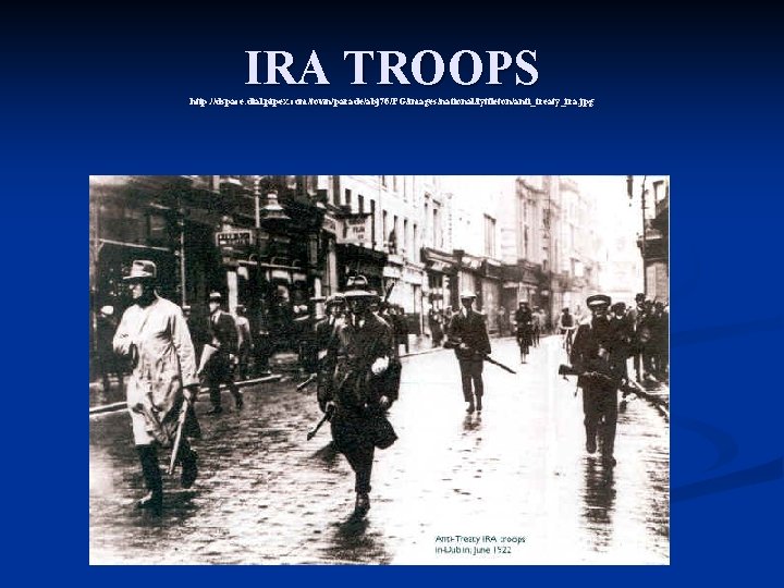 IRA TROOPS http: //dspace. dial. pipex. com/town/parade/abj 76/PG/images/national/lyttleton/anti_treaty_ira. jpg 