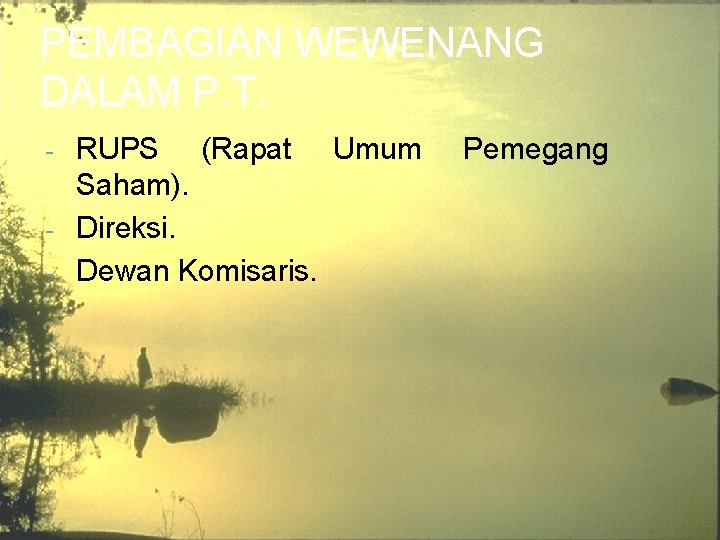 PEMBAGIAN WEWENANG DALAM P. T. RUPS (Rapat Umum Saham). - Direksi. - Dewan Komisaris.