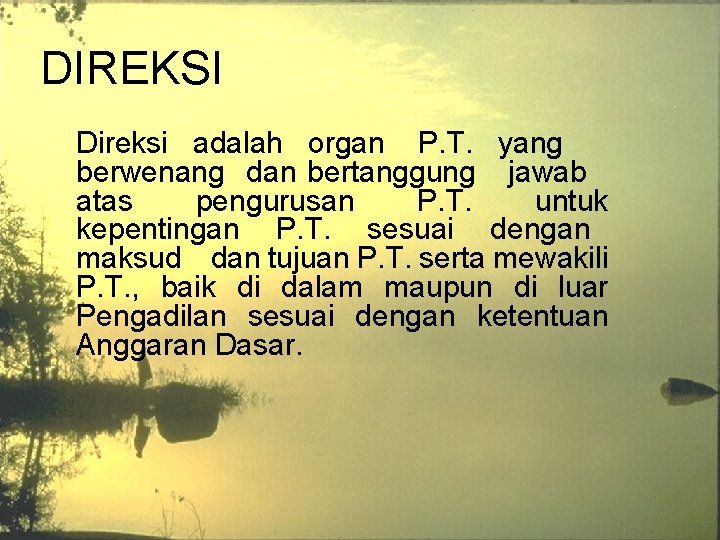 DIREKSI Direksi adalah organ P. T. yang berwenang dan bertanggung jawab atas pengurusan P.