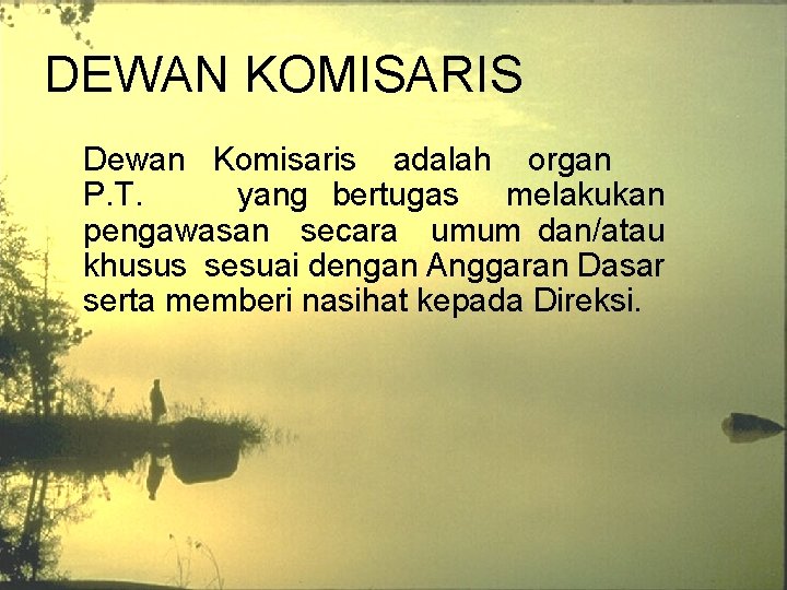 DEWAN KOMISARIS Dewan Komisaris adalah organ P. T. yang bertugas melakukan pengawasan secara umum DEWAN KOMISARIS Dewan Komisaris adalah organ P. T. yang bertugas melakukan pengawasan secara umum