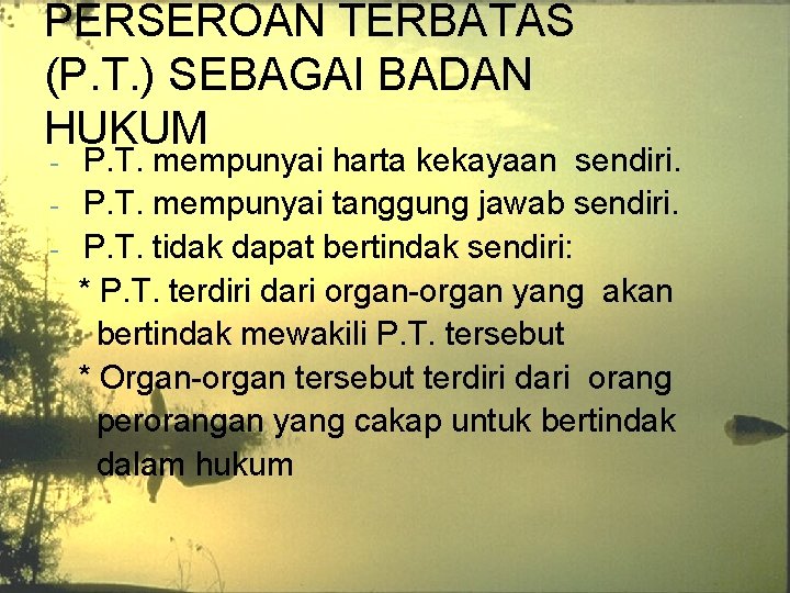 PERSEROAN TERBATAS (P. T. ) SEBAGAI BADAN HUKUM P. T. mempunyai harta kekayaan sendiri. PERSEROAN TERBATAS (P. T. ) SEBAGAI BADAN HUKUM P. T. mempunyai harta kekayaan sendiri.