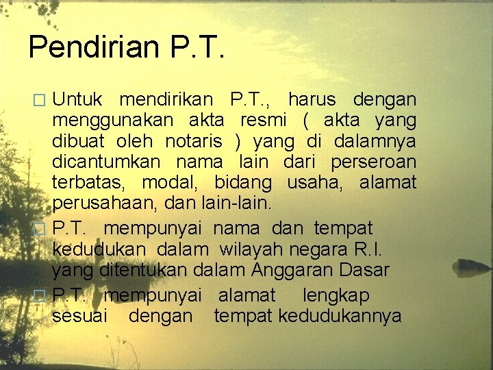 Pendirian P. T. Untuk mendirikan P. T. , harus dengan menggunakan akta resmi (