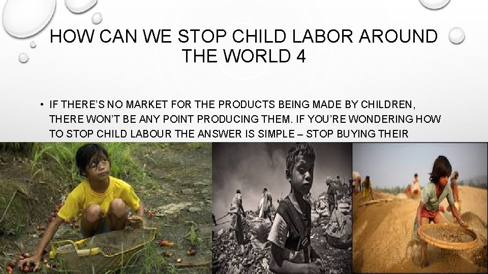 HOW CAN WE STOP CHILD LABOR AROUND THE WORLD 4 • IF THERE’S NO