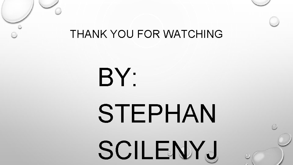 THANK YOU FOR WATCHING BY: STEPHAN SCILENYJ 