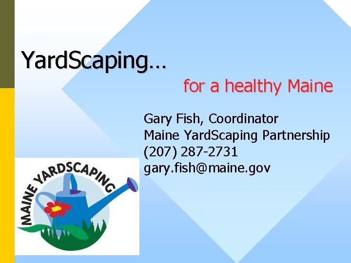 Yard. Scaping… for a healthy Maine Gary Fish, Coordinator Maine Yard. Scaping Partnership (207)