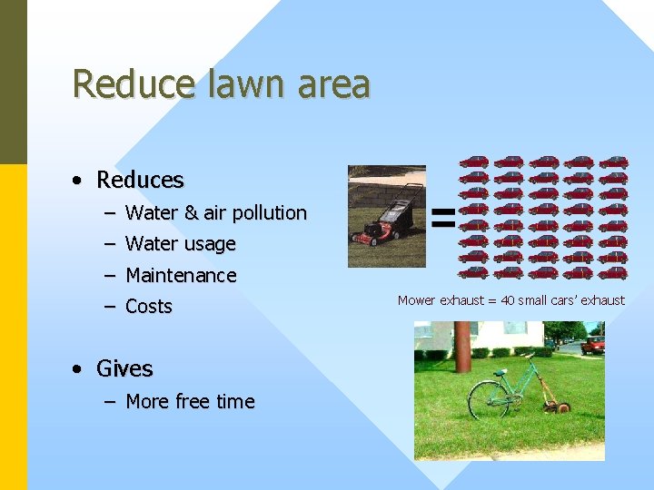 Reduce lawn area • Reduces – Water & air pollution – Water usage –