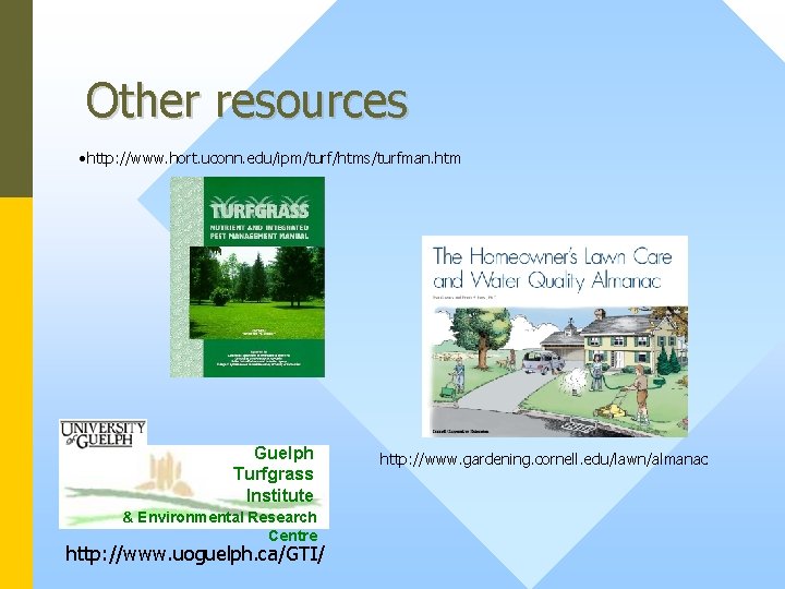 Other resources • http: //www. hort. uconn. edu/ipm/turf/htms/turfman. htm Guelph Turfgrass Institute & Environmental